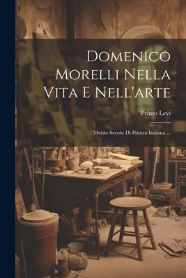 Domenico Morelli Nella Vita E Nell'arte : Mezzo Secolo Di Pittura Italiana ... - Domenico Morelli Nella Vita E Nell'arte: Mezzo Secolo Di Pittura Italiana ...