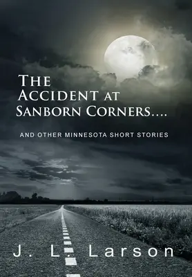 L'accident de Sanborn Corners.... : Et autres nouvelles du Minnesota - The Accident at Sanborn Corners....: And Other Minnesota Short Stories