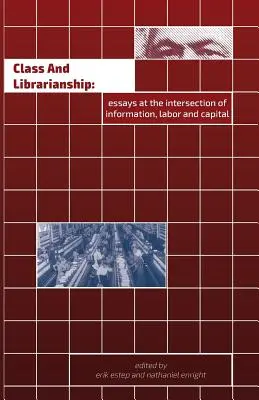 Classe et bibliothéconomie : Essais à l'intersection de l'information, du travail et du capital - Class and Librarianship: Essays at the Intersection of Information, Labor and Capital