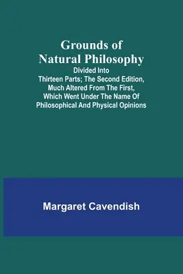 Les fondements de la philosophie naturelle : La deuxième édition, très modifiée par rapport à la première, qui portait le nom de Philosophic. - Grounds of Natural Philosophy: Divided into Thirteen Parts; The Second Edition, much altered from the First, which went under the Name of Philosophic