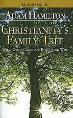 L'arbre généalogique du christianisme - Guide de l'animateur : Ce que les autres chrétiens croient et pourquoi - Christianity's Family Tree Leader's Guide: What Other Christians Believe and Why