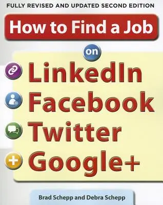 Comment trouver un emploi sur Linkedin, Facebook, Twitter et Google+ 2/E - How to Find a Job on Linkedin, Facebook, Twitter and Google+ 2/E