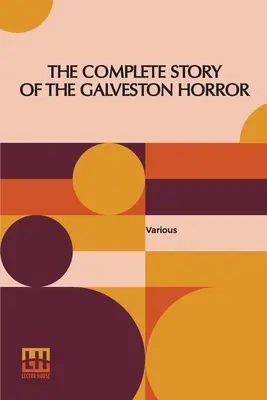L'histoire complète de l'horreur de Galveston : Écrite par les survivants. Édité par John Coulter - The Complete Story Of The Galveston Horror: Written By The Survivors. Edited By John Coulter