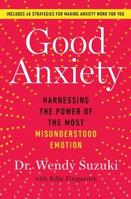 Bonne Anxiété : Exploiter le pouvoir de l'émotion la plus incomprise - Good Anxiety: Harnessing the Power of the Most Misunderstood Emotion