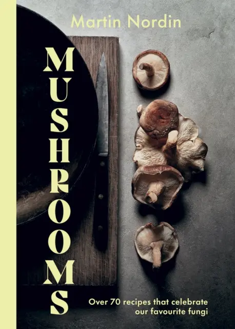 Champignons : Plus de 70 recettes qui célèbrent les champignons - Mushrooms: Over 70 Recipes Which Celebrate Mushrooms