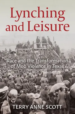 Lynchage et loisirs : La race et la transformation de la violence collective au Texas - Lynching and Leisure: Race and the Transformation of Mob Violence in Texas