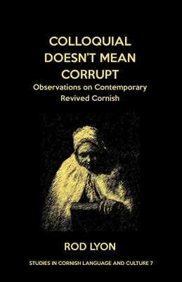 Colloque ne veut pas dire corrompu : Observations sur la renaissance contemporaine du cornique - Colloquial Doesn't Mean Corrupt: Observations on contemporary Revived Cornish