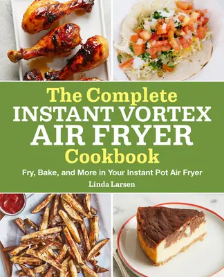 The Complete Instant Vortex Air Fryer Cookbook : Faites frire, cuire et plus encore dans votre friteuse à air instantanée. - The Complete Instant Vortex Air Fryer Cookbook: Fry, Bake, and More in Your Instant Pot Air Fryer