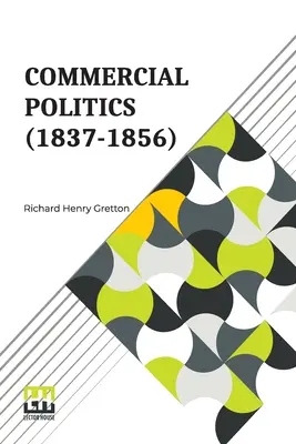 Politique commerciale (1837-1856) : Rédacteurs en chef : S. E. Winbolt, M.A., et Kenneth Bell, M.A. - Commercial Politics (1837-1856): General Editors: S. E. Winbolt, M.A., And Kenneth Bell, M.A.