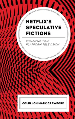Les fictions spéculatives de Netflix : La financiarisation de la télévision de plateforme - Netflix's Speculative Fictions: Financializing Platform Television