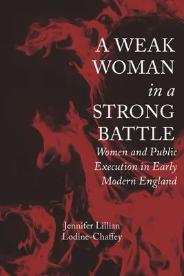 Une femme faible dans une bataille forte : Les femmes et l'exécution publique dans l'Angleterre du début des temps modernes - A Weak Woman in a Strong Battle: Women and Public Execution in Early Modern England
