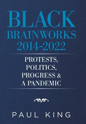 Black Brainworks 2014-2021 : Manifestations, politique, progrès et pandémie - Black Brainworks 2014-2021: Protests, Politics, Progress & a Pandemic