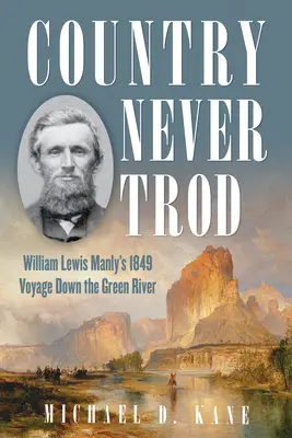 Country Never Trod : Le voyage de William Lewis Manly en 1849 sur la Green River de l'Utah - Country Never Trod: William Lewis Manly's 1849 Voyage Down Utah's Green River