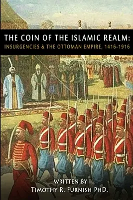 Le COIN du royaume islamique : Les insurrections et l'Empire ottoman, 1416-1916 - The COIN of the Islamic Realm: Insurgencies & The Ottoman Empire, 1416-1916