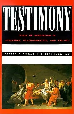 Le témoignage : Crises du témoignage dans la littérature, la psychanalyse et l'histoire - Testimony: Crises of Witnessing in Literature, Psychoanalysis and History
