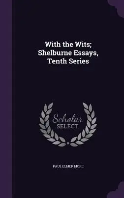 With the Wits ; Shelburne Essays, Tenth Series (Essais de Shelburne, dixième série) - With the Wits; Shelburne Essays, Tenth Series