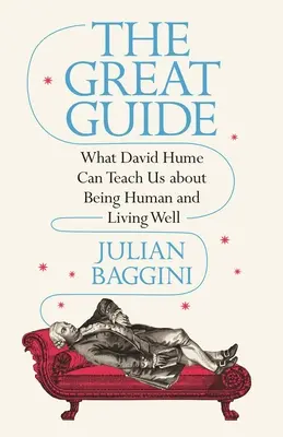 Le Grand Guide : Ce que David Hume peut nous apprendre sur l'être humain et le bien-être - The Great Guide: What David Hume Can Teach Us about Being Human and Living Well