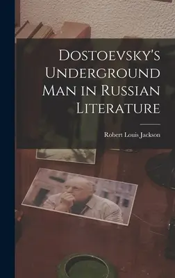 L'homme souterrain de Dostoïevski dans la littérature russe - Dostoevsky's Underground Man in Russian Literature