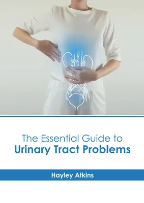 Le guide essentiel des problèmes de l'appareil urinaire - The Essential Guide to Urinary Tract Problems