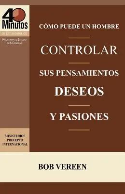 Como Puede Un Hombre Controlar Sus Pensamientos, Deseos y Pasiones / La stratégie d'un homme pour vaincre la tentation - Como Puede Un Hombre Controlar Sus Pensamientos, Deseos y Pasiones / A Man's Strategy for Conquering Temptation
