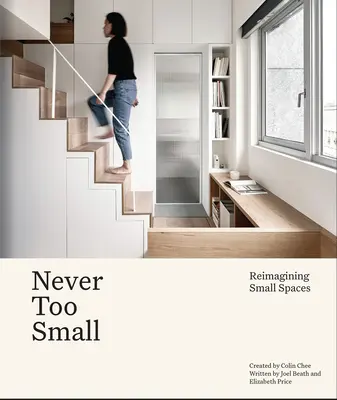 Jamais trop petit - Réimaginer la vie dans les petits espaces - Never Too Small - Reimagining small space living