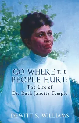 La vie du Dr Ruth Janetta Temple : aller là où les gens souffrent - Go Where the People Hurt: The Life of Dr. Ruth Janetta Temple
