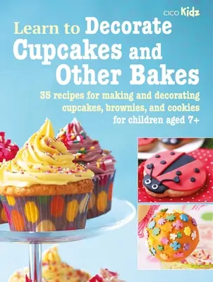 Apprendre à décorer les cupcakes et autres gâteaux : 35 recettes pour faire et décorer des cupcakes, des brownies et des biscuits - Learn to Decorate Cupcakes and Other Bakes: 35 Recipes for Making and Decorating Cupcakes, Brownies, and Cookies