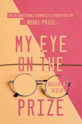 Mon œil sur le prix : La quête du prix Nobel par un économiste international - My Eye on the Prize: An International Economist's Search for the Nobel Prize