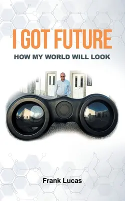 J'ai un avenir : A quoi ressemblera mon monde - I Got Future: How My World Will Look