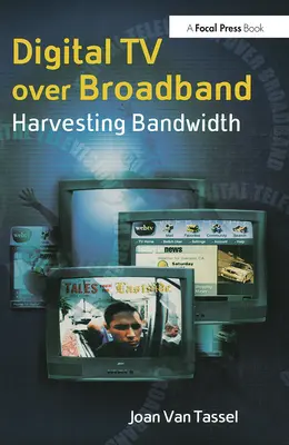 La télévision numérique à large bande : exploiter la largeur de bande - Digital TV Over Broadband: Harvesting Bandwidth