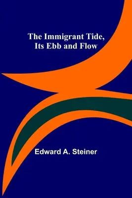 La marée des immigrants, son flux et son reflux - The Immigrant Tide, Its Ebb and Flow