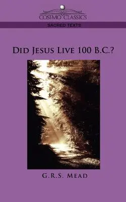 Jésus a-t-il vécu 100 ans avant Jésus-Christ ? - Did Jesus Live 100 B.C.?