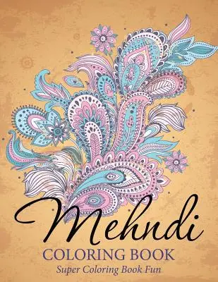 Livre de coloriage Mehndi : Super livre de coloriage amusant - Mehndi Coloring Book: Super Coloring Book Fun