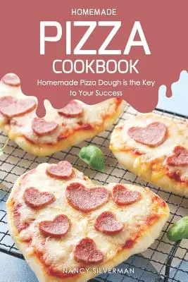 Le livre de cuisine des pizzas maison : La pâte à pizza maison est la clé de votre succès - Homemade Pizza Cookbook: Homemade Pizza Dough Is the Key to Your Success