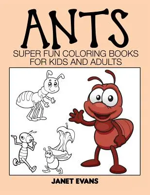 Fourmis : Des livres de coloriage super amusants pour les enfants et les adultes - Ants: Super Fun Coloring Books for Kids and Adults