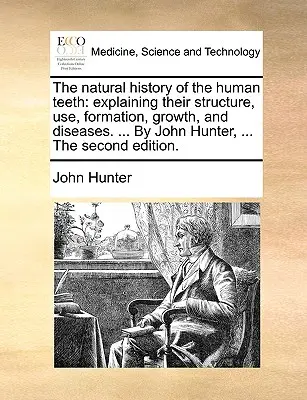 Histoire naturelle des dents humaines : Explication de leur structure, de leur utilisation, de leur formation, de leur croissance et de leurs maladies. ... par John Hunter, ... la deuxième édition. - The Natural History of the Human Teeth: Explaining Their Structure, Use, Formation, Growth, and Diseases. ... by John Hunter, ... the Second Edition.