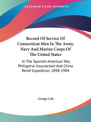 Record Of Service Of Connecticut Men In The Army, Navy and Marine Corps Of The United States : Dans la guerre hispano-américaine, l'insurrection philippine et la guerre de Corée. - Record Of Service Of Connecticut Men In The Army, Navy And Marine Corps Of The United States: In The Spanish-American War, Philippine Insurrection And
