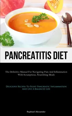 Pancreatitis Diet : Le manuel définitif pour gérer la douleur et l'inflammation avec des repas délicieux et nourrissants (Delicious Recipes To Fi - Pancreatitis Diet: The Definitive Manual For Navigating Pain And Inflammation With Scrumptious, Nourishing Meals (Delicious Recipes To Fi