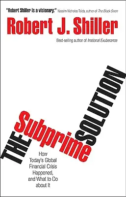 La solution des subprimes : Comment la crise financière mondiale d'aujourd'hui s'est produite et que faire ? - The Subprime Solution: How Today's Global Financial Crisis Happened, and What to Do about It
