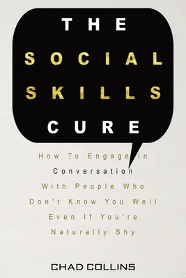 The Social Skills Cure : How to Engage in Conversation with People Who Don't Know You Well Even If You're Naturally Shy (La cure des compétences sociales : comment engager une conversation avec des personnes qui ne vous connaissent pas bien, même si vous êtes naturellement timide) - The Social Skills Cure: How To Engage In Conversation With People Who Don't Know You Well Even If You're Naturally Shy