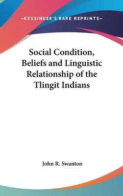 Condition sociale, croyances et relations linguistiques des Indiens Tlingit - Social Condition, Beliefs and Linguistic Relationship of the Tlingit Indians