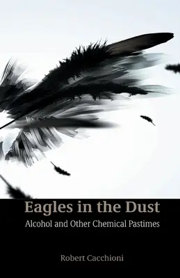 Les aigles dans la poussière : L'alcool et autres passe-temps chimiques - Eagles in the Dust: Alcohol and Other Chemical Pastimes