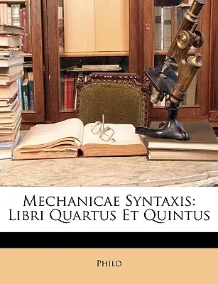 Mechanicae Syntaxis : Libri Quartus Et Quintus - Mechanicae Syntaxis: Libri Quartus Et Quintus