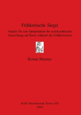 Frhkretische Siegel : Anstze for eine Interpretation der sozial-politischen Entwicklung auf Kreta whrend der Frhbronzezeit - Frhkretische Siegel: Anstze fr eine Interpretation der sozial-politischen Entwicklung auf Kreta whrend der Frhbronzezeit