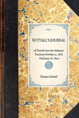 Nuttall's Journal of Travels Into the Arkansa Territory (Journal de voyage de Nuttall dans le territoire de l'Arkansa) 2 octobre 1818-18 février 1820 - Nuttall's Journal of Travels Into the Arkansa Territory October 2, 1818-February 18, 1820