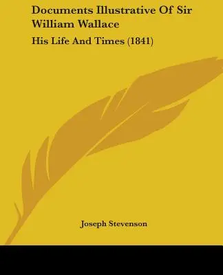 Documents illustrant Sir William Wallace : Sa vie et son époque (1841) - Documents Illustrative Of Sir William Wallace: His Life And Times (1841)