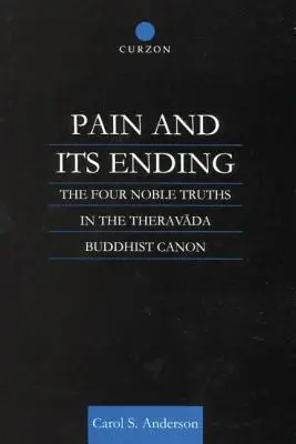 La douleur et sa fin : Les quatre nobles vérités dans le canon bouddhiste theravada - Pain and Its Ending: The Four Noble Truths in the Theravada Buddhist Canon