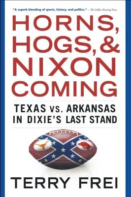 Horns, Hogs, and Nixon Coming : Texas vs. Arkansas dans le dernier combat de Dixie - Horns, Hogs, and Nixon Coming: Texas vs. Arkansas in Dixie's Last Stand