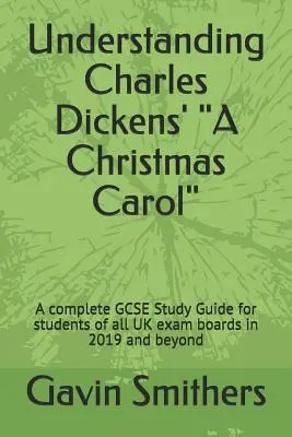 Comprendre le conte de Noël de Charles Dickens » : Un guide d'étude GCSE complet pour les étudiants de tous les conseils d'examen du Royaume-Uni en 2019 et au-delà. - Understanding Charles Dickens' A Christmas Carol