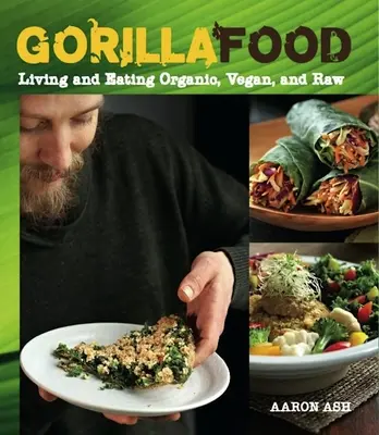 Gorilla Food : Vivre et manger bio, végétalien et cru - Gorilla Food: Living and Eating Organic, Vegan, and Raw